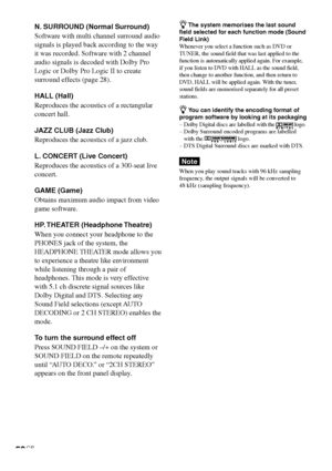 Page 5050GB
N. SURROUND (Normal Surround)
Software with multi channel surround audio
signals is played back according to the way
it was recorded. Software with 2 channel
audio signals is decoded with Dolby Pro
Logic or Dolby Pro Logic II to create
surround effects (page 28).
HALL (Hall)
Reproduces the acoustics of a rectangular
concert hall.
JAZZ CLUB (Jazz Club)
Reproduces the acoustics of a jazz club.
L. CONCERT (Live Concert)
Reproduces the acoustics of a 300-seat live
concert.
GAME (Game)
Obtains maximum...