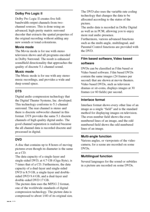 Page 7878GB
Dolby Pro Logic II
Dolby Pro Logic II creates five full-
bandwidth output channels from two-
channel sources. This is done using an
advanced, high-purity matrix surround
decoder that extracts the spatial properties of
the original recording without adding any
new sounds or tonal colorations.
Movie mode
The Movie mode is for use with stereo
television shows and all programs encoded
in Dolby Surround. The result is enhanced
soundfield directionality that approaches the
quality of discrete 5.1-channel...