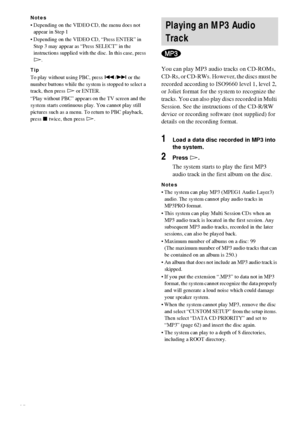 Page 2424GB
Notes
 Depending on the VIDEO CD, the menu does not 
appear in Step 1
 Depending on the VIDEO CD, “Press ENTER” in 
Step 3 may appear as “Press SELECT” in the 
instructions supplied with the disc. In this case, press 
H.
Tip
To play without using PBC, press ./> or the 
number buttons while the system is stopped to select a 
track, then press H or ENTER.
“Play without PBC” appears on the TV screen and the 
system starts continuous play. You cannot play still 
pictures such as a menu. To return to...