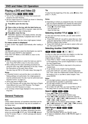 Page 2222
DVD and Video CD Operation 
Playing a DVD and Video CD
Playback Setup 
Turn on the TV and select the video input source con-
nected to the DVD Receiver.
 Set the Output Source to CD/DVD as shown in Selecting
the Output/Input Source on page 16.
1
Press Z Zto open the disc tray.
2
Place a disc on the tray, with the label facing up.
When a double-sided DVD is inserted, make sure the
side you want to play is facing down.
3
Press Z Zto close the tray.
“READING”appears in the display window, and play-...