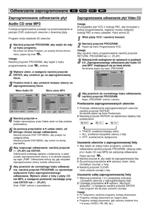 Page 10828
Odtwarzanie zaprogramowane MP3VCD1.1VCD2.0CD
Zaprogramowane odtwarzanie płyt 
Audio CD oraz MP3
Funkcja programowania pozwala na przechowywanie w
pamięci DVD ulubionych utworów z dowolnej płyty.
Program może zawierać 30 utworów.
1
Naciśnij przycisk PROGRAM, aby wejść do edy-
cji trybu programu.
Na prawo od słowa Program, po prawej stronie ekranu
menu, pojawi się znak  .
Uwaga
Naciśnij przycisk PROGRAM, aby wyjść z trybu
programowania: znak zniknie.
2
Wybierz utwór, a następnie naciśnij przycisk
ENTER,...