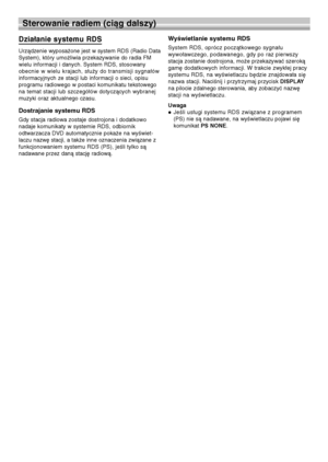 Page 11232
Sterowanie radiem (ciąg dalszy)
Działanie systemu RDS
Urządzenie wyposażone jest w system RDS (Radio Data
System), który umożliwia przekazywanie do radia FM
wielu informacji i danych. System RDS, stosowany
obecnie w wielu krajach, służy do transmisji sygnałów
informacyjnych ze stacji lub informacji o sieci, opisu 
programu radiowego w postaci komunikatu tekstowego
na temat stacji lub szczegółów dotyczących wybranej
muzyki oraz aktualnego czasu.
Dostrajanie systemu RDS
Gdy stacja radiowa zostaje...