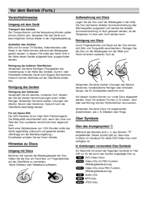 Page 466
Vor dem Betrieb (Forts.)
Vorsichtshinweise 
Umgang mit dem Gerät
Transport des Gerätes
Der Transportkarton und die Verpackung könnten später
einmal nützlich sein. Verpacken Sie das Gerät zum
best-möglichen Schutz wieder in der Originalverpackung.
Aufstellen des Gerätes
Bild und Ton eines TV-Gerätes, Videorekorders oder
Radio in der Nähe könnten während der Wiedergabe
gestört werden. In diesem Fall sollte das Gerät nicht in
der Nähe dieser Geräte aufgestellt bzw. ausgeschaltet
werden.
Reinigung der...