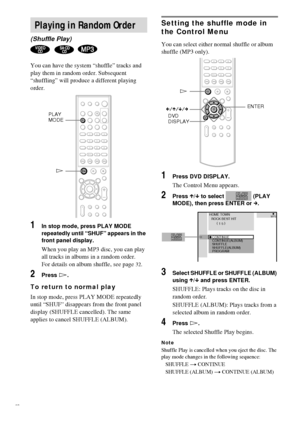 Page 3232GB
You can have the system “shuffle” tracks and 
play them in random order. Subsequent 
“shuffling” will produce a different playing 
order.
1In stop mode, press PLAY MODE 
repeatedly until “SHUF” appears in the 
front panel display.
When you play an MP3 disc, you can play 
all tracks in albums in a random order. 
For details on album shuffle, see page
32.
2Press H.
To return to normal play
In stop mode, press PLAY MODE repeatedly 
until “SHUF
” disappears from the front panel 
display (SHUFFLE...