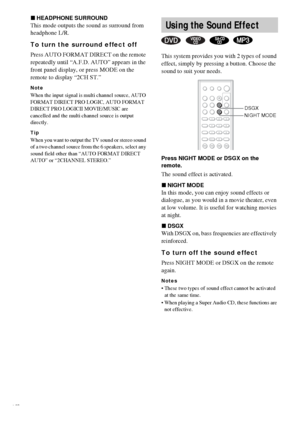 Page 5454GB
xHEADPHONE SURROUND
This mode outputs the sound as surround from 
headphone L/R. 
To turn the surround effect off
Press AUTO FORMAT DIRECT on the remote 
repeatedly until “A.F.D. AUTO” appears in the 
front panel display, or press MODE on the 
remote to display “2CH ST.”
Note
When the input signal is multi channel source, AUTO 
FORMAT DIRECT PRO LOGIC, AUTO FORMAT 
DIRECT PRO LOGICII MOVIE/MUSIC are 
cancelled and the multi channel source is output 
directly.
Tip
When you want to output the TV sound...