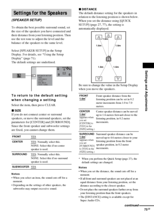 Page 75Settings and Adjustments
75GB
To obtain the best possible surround sound, set 
the size of the speakers you have connected and 
their distance from your listening position. Then 
use the test tone to adjust the level and the 
balance of the speakers to the same level.
Select [SPEAKER SETUP] in the Setup 
Display. For details, see “Using the Setup 
Display” (page 71).
The default settings are underlined.
To return to the default setting 
when changing a setting
Select the item, then press CLEAR.
xSIZE
If...