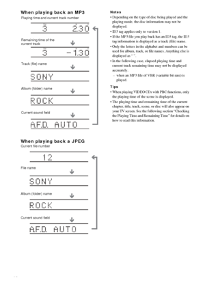 Page 3838GB
When playing back an MP3
When playing back a JPEGNotes
 Depending on the type of disc being played and the 
playing mode, the disc information may not be 
displayed.
 ID3 tag applies only to version 1.
 If the MP3 file you play back has an ID3 tag, the ID3 
tag information is displayed as a track (file) name.
 Only the letters in the alphabet and numbers can be 
used for album, track, or file names. Anything else is 
displayed as “ ”.
 In the following case, elapsed playing time and 
current...