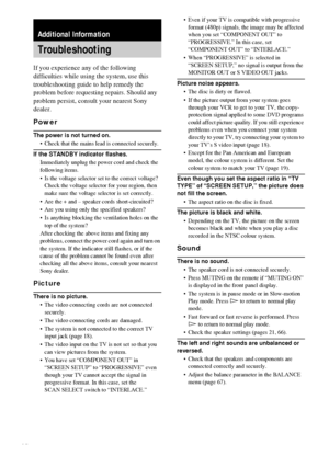 Page 7070GB
If you experience any of the following 
difficulties while using the system, use this 
troubleshooting guide to help remedy the 
problem before requesting repairs. Should any 
problem persist, consult your nearest Sony 
dealer.
Power
The power is not turned on.
 Check that the mains lead is connected securely.
If the STANDBY indicator flashes.
Immediately unplug the power cord and check the 
following items.
 Is the voltage selector set to the correct voltage? 
Check the voltage selector for your...