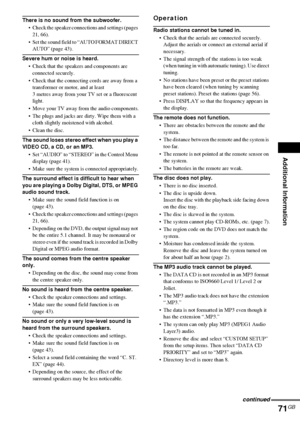 Page 71Additional Information
71GB
There is no sound from the subwoofer.
 Check the speaker connections and settings (pages 
21, 66). 
 Set the sound field to “AUTO FORMAT DIRECT 
AUTO” (page 43). 
Severe hum or noise is heard.
 Check that the speakers and components are 
connected securely.
 Check that the connecting cords are away from a 
transformer or motor, and at least 
3 metres away from your TV set or a fluorescent 
light.
 Move your TV away from the audio components.
 The plugs and jacks are...