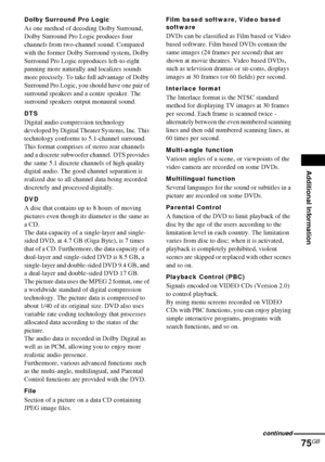 Page 75Additional Information
75GB
Dolby Surround Pro Logic
As one method of decoding Dolby Surround, 
Dolby Surround Pro Logic produces four 
channels from two-channel sound. Compared 
with the former Dolby Surround system, Dolby 
Surround Pro Logic reproduces left-to-right 
panning more naturally and localizes sounds 
more precisely. To take full advantage of Dolby 
Surround Pro Logic, you should have one pair of 
surround speakers and a centre speaker. The 
surround speakers output monaural sound.
DTS...