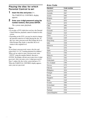 Page 5454GB
Playing the disc for which 
Parental Control is set
1Insert the disc and press H.
The PARENTAL CONTROL display 
appears.
2Enter your 4-digit password using the 
number buttons, then press ENTER.
The system starts playback.
Notes
 If you play a DVD which does not have the Parental 
Control function, playback cannot be limited on this 
system.
 Depending on the DVD, you may be asked to change 
the parental control level while playing the disc. In 
this case, enter your password, then change the...