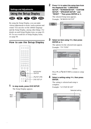 Page 6262GB
By using the Setup Display, you can make 
various adjustments to items, such as picture and 
sound. You can also set the subtitle language 
and the Setup Display, among other things. For 
details on each Setup Display item, see page 63-
69. For an overall list of Setup Display items, 
see page 84.
How to use the Setup Display
1In stop mode, press DVD SETUP.
The Setup Display appears.
2Press X/x to select the setup item from 
the displayed list: “LANGUAGE 
SETUP,” “SCREEN SETUP,” “CUSTOM 
SETUP,”...