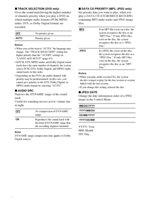 Page 6666GB
xTRACK SELECTION (DVD only)
Gives the sound track having the highest number 
of channels priority when you play a DVD on 
which multiple audio formats (PCM, MPEG 
audio, DTS, or Dolby Digital format) are 
recorded.
Notes
 When you set the item to “AUTO,” the language may 
change. The “TRACK SELECTION” setting has 
higher priority than the “AUDIO” settings in 
“LANGUAGE SETUP” (page 63).
 If PCM, DTS, MPEG audio, and Dolby Digital sound 
tracks have the same number of channels, the system 
selects...