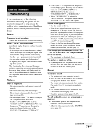 Page 71Additional Information
71GB
If you experience any of the following 
difficulties while using the system, use this 
troubleshooting guide to help remedy the 
problem before requesting repairs. Should any 
problem persist, consult your nearest Sony 
dealer.
Power
The power is not turned on.
 Check that the mains lead is connected securely.
If the STANDBY indicator flashes.
Immediately unplug the power cord and check the 
following items.
 Is the voltage selector set to the correct voltage? 
Check the...