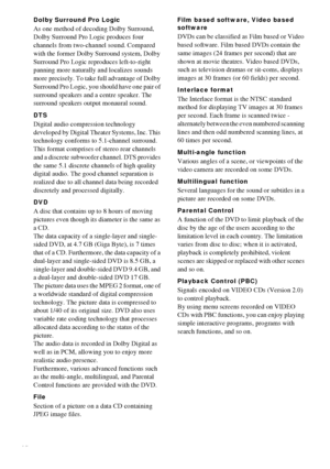 Page 7676GB
Dolby Surround Pro Logic
As one method of decoding Dolby Surround, 
Dolby Surround Pro Logic produces four 
channels from two-channel sound. Compared 
with the former Dolby Surround system, Dolby 
Surround Pro Logic reproduces left-to-right 
panning more naturally and localizes sounds 
more precisely. To take full advantage of Dolby 
Surround Pro Logic, you should have one pair of 
surround speakers and a centre speaker. The 
surround speakers output monaural sound.
DTS
Digital audio compression...