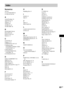 Page 85Additional Information
85GB
Numerics
16:9 64
4:3 LETTER BOX 64
4:3 PAN SCAN 64
A
Aerial Hookups 16
ALBUM 26, 34
Album 6, 75
ANGLE 48
AUDIO 41, 63
AUDIO DRC 66
B
BACKGROUND 64
BALANCE 68
BASS LEVEL 46
Batteries 11
C
CHAPTER 35
Chapter 6, 75
COMPONENT OUT 65
Continuous play
CD/VIDEO CD/Super Audio 
CD/DVD/MP3 22
Control Menu 9
CUSTOM PARENTAL 
CONTROL 50
CUSTOM SETUP 65
D
DATA CD PRIORITY 66
DISPLAY 36
DISTANCE 68
Dolby Digital 75
Dolby Surround Pro Logic 75
DTS 76
DVD 76
DVD MENU 63
F
Fast forward 33
Fast...