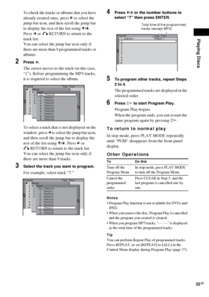 Page 35Playing Discs
35GB
To check the tracks or albums that you have 
already created once, press C to select the 
jump bar icon, and then scroll the jump bar 
to display the rest of the list using X/x. 
Press c or O RETURN to return to the 
track list.
You can select the jump bar icon only if 
there are more than 9 programmed tracks or 
albums.
2Press c.
The cursor moves to the track (in this case, 
“1”). Before programming the MP3 tracks, 
it is required to select the album.
To select a track that is not...