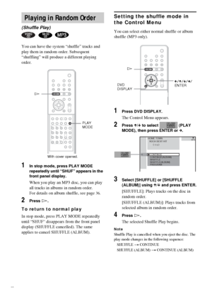 Page 3636GB
You can have the system “shuffle” tracks and 
play them in random order. Subsequent 
“shuffling” will produce a different playing 
order.
1In stop mode, press PLAY MODE 
repeatedly until “SHUF” appears in the 
front panel display.
When you play an MP3 disc, you can play 
all tracks in albums in random order. 
For details on album shuffle, see page
36.
2Press H.
To return to normal play
In stop mode, press PLAY MODE repeatedly 
until “SHUF
” disappears from the front panel 
display (SHUFFLE...