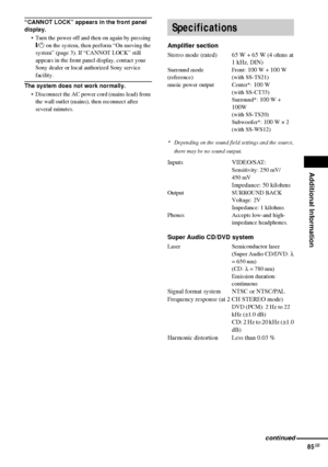 Page 85Additional Information
85GB
“CANNOT LOCK” appears in the front panel 
display.
 Turn the power off and then on again by pressing 
[/1 on the system, then perform “On moving the 
system” (page 3). If “CANNOT LOCK” still 
appears in the front panel display, contact your 
Sony dealer or local authorized Sony service 
facility.
The system does not work normally.
 Disconnect the AC power cord (mains lead) from 
the wall outlet (mains), then reconnect after 
several minutes.
Amplifier section
Stereo mode...