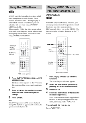 Page 2828GB
A DVD is divided into a lot of sections, which 
make up a picture or music feature. These 
sections are called “titles.” When you play a 
DVD which contains several titles, you can 
select the title you want using DVD TOP 
MENU/ALBUM–.
When you play DVDs that allow you to select 
items such as the language for the subtitles and 
the language for the sound, select these items 
using DVD MENU/ALBUM+.
1Press DVD TOP MENU/ALBUM– or DVD 
MENU/ALBUM+.
The disc’s menu appears on the TV screen.
The contents...