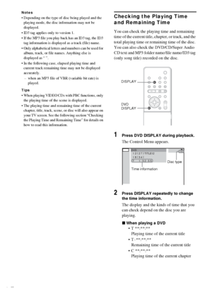 Page 4242GB
Notes
 Depending on the type of disc being played and the 
playing mode, the disc information may not be 
displayed.
 ID3 tag applies only to version 1.
 If the MP3 file you play back has an ID3 tag, the ID3 
tag information is displayed as a track (file) name.
 Only alphabetical letters and numbers can be used for 
album, track, or file names. Anything else is 
displayed as “ ”.
 In the following case, elapsed playing time and 
current track remaining time may not be displayed 
accurately.
–...