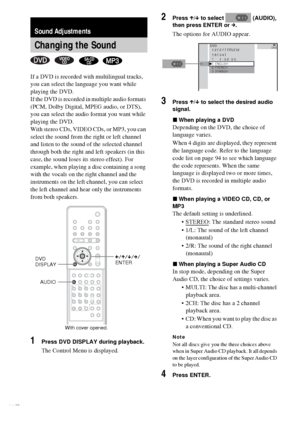 Page 4444GB
If a DVD is recorded with multilingual tracks, 
you can select the language you want while 
playing the DVD.
If the DVD is recorded in multiple audio formats 
(PCM, Dolby Digital, MPEG audio, or DTS), 
you can select the audio format you want while 
playing the DVD.
With stereo CDs, VIDEO CDs, or MP3, you can 
select the sound from the right or left channel 
and listen to the sound of the selected channel 
through both the right and left speakers (in this 
case, the sound loses its stereo effect)....