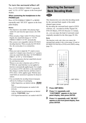 Page 5050GB
To turn the surround effect off
Press AUTO FORMAT DIRECT repeatedly 
until “A.F.D. AUTO” appears in the front panel 
display.
When connecting the headphones to the 
PHONES jack
Press AUTO FORMAT DIRECT or MODE 
repeatedly until “HP 2CH” appears in the front 
panel display.
Notes
 This function is unavailable when playing Super 
Audio CDs and when the input stream is dts 2048 
frame.
 When you play a Super Audio CD (Direct Stream 
Digital), the sound field changes to “AUTO 
FORMAT DIRECT AUTO”...