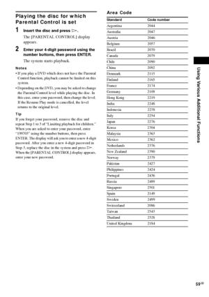 Page 59Using Various Additional Functions
59GB
Playing the disc for which 
Parental Control is set
1Insert the disc and press H.
The [PARENTAL CONTROL] display 
appears.
2Enter your 4-digit password using the 
number buttons, then press ENTER.
The system starts playback.
Notes
 If you play a DVD which does not have the Parental 
Control function, playback cannot be limited on this 
system.
 Depending on the DVD, you may be asked to change 
the Parental Control level while playing the disc. In 
this case,...