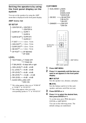 Page 7878GB
Setting the speakers by using 
the front panel display on the 
system
You can set the speakers by using the AMP 
menu that is displayed in the front panel display.
AMP menu list
1Press AMP MENU.
2Press X/x repeatedly until the item you 
want to set appears in the front panel 
display.
xSP SETUP
Sets the speaker size, distance, and place.
xLEVEL
Sets the balance and level of the each 
speaker, and turns on/off the test tone.
3Press ENTER or c.
4Press X/x to select the desired item, 
then press ENTER...