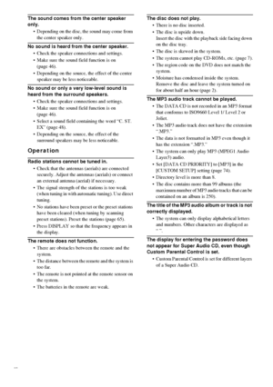 Page 8282GB
The sound comes from the center speaker 
only.
 Depending on the disc, the sound may come from 
the center speaker only.
No sound is heard from the center speaker.
 Check the speaker connections and settings.
 Make sure the sound field function is on 
(page 46).
 Depending on the source, the effect of the center 
speaker may be less noticeable.
No sound or only a very low-level sound is 
heard from the surround speakers.
 Check the speaker connections and settings.
 Make sure the sound field...