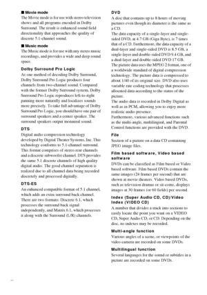 Page 8686GB
xMovie mode
The Movie mode is for use with stereo television 
shows and all programs encoded in Dolby 
Surround. The result is enhanced sound field 
directionality that approaches the quality of 
discrete 5.1-channel sound.
xMusic mode
The Music mode is for use with any stereo music 
recordings, and provides a wide and deep sound 
space.
Dolby Surround Pro Logic
As one method of decoding Dolby Surround, 
Dolby Surround Pro Logic produces four 
channels from two-channel sound. Compared 
with the...