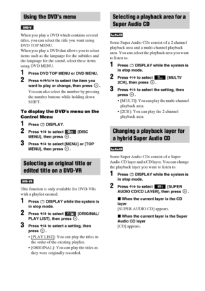 Page 3636GB
When you play a DVD which contains several 
titles, you can select the title you want using 
DVD TOP MENU.
When you play a DVD that allows you to select 
items such as the language for the subtitles and 
the language for the sound, select these items 
using DVD MENU.
1Press DVD TOP MENU or DVD MENU.
2Press C/X/x/c to select the item you 
want to play or change, then press  .
You can also select the number by pressing 
the number buttons while holding down 
SHIFT.
To display the DVD’s menu on the...