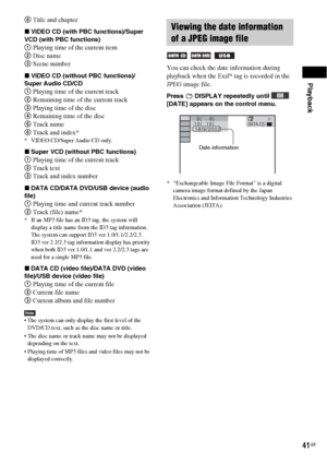 Page 41Playback
41GB
6 Title and chapter
xVIDEO CD (with PBC functions)/Super 
VCD (with PBC functions)
1 Playing time of the current item
2 Disc name
3 Scene number
xVIDEO CD (without PBC functions)/
Super Audio CD/CD
1 Playing time of the current track
2 Remaining time of the current track
3 Playing time of the disc
4 Remaining time of the disc
5 Track name
6 Track and index*
* VIDEO CD/Super Audio CD only.
xSuper VCD (without PBC functions)
1 Playing time of the current track
2 Track text
3 Track and index...