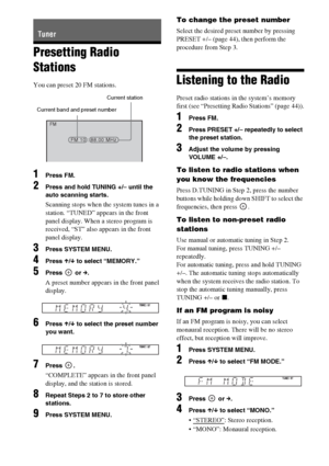 Page 4444GB
Presetting Radio 
Stations
You can preset 20 FM stations.
1Press FM.
2Press and hold TUNING +/– until the 
auto scanning starts.
Scanning stops when the system tunes in a 
station. “TUNED” appears in the front 
panel display. When a stereo program is 
received, “ST” also appears in the front 
panel display.
3Press SYSTEM MENU.
4Press X/x to select “MEMORY.”
5Press  or c.
A preset number appears in the front panel 
display.
6Press X/x to select the preset number 
you want.
7Press .
“COMPLETE” appears...