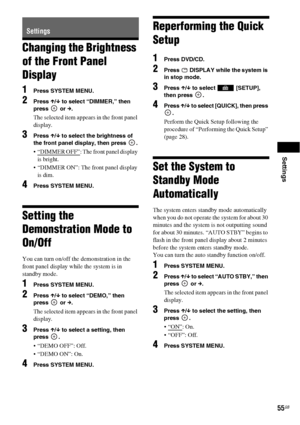 Page 55Settings
55GB
Changing the Brightness 
of the Front Panel 
Display
1Press SYSTEM MENU.
2Press X/x to select “DIMMER,” then 
press  or c.
The selected item appears in the front panel 
display.
3Press X/x to select the brightness of 
the front panel display, then press  .
 “DIMMER OFF”: The front panel display 
is bright.
 “DIMMER ON”: The front panel display 
is dim.
4Press SYSTEM MENU.
Setting the 
Demonstration Mode to 
On/Off
You can turn on/off the demonstration in the 
front panel display while the...