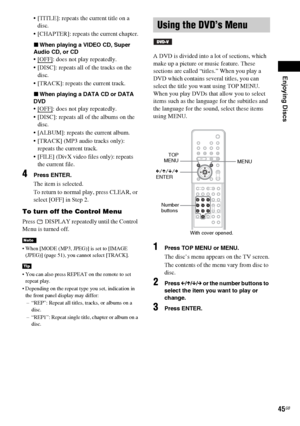 Page 45Enjoying Discs
45GB
 [TITLE]: repeats the current title on a 
disc.
 [CHAPTER]: repeats the current chapter.
xWhen playing a VIDEO CD, Super 
Audio CD, or CD
 [OFF]: does not play repeatedly.
 [DISC]: repeats all of the tracks on the 
disc.
 [TRACK]: repeats the current track.
xWhen playing a DATA CD or DATA 
DVD
 [OFF]: does not play repeatedly.
 [DISC]: repeats all of the albums on the 
disc.
 [ALBUM]: repeats the current album.
 [TRACK] (MP3 audio tracks only): 
repeats the current track.
...