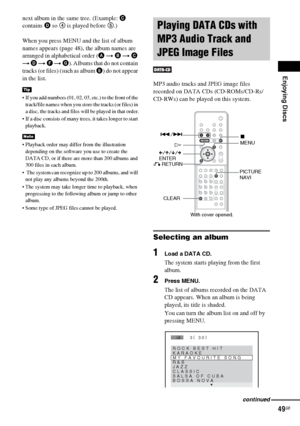 Page 49Enjoying Discs
49GB
next album in the same tree. (Example: C 
contains D so 4 is played before 5.)
When you press MENU and the list of album 
names appears (page 48), the album names are 
arranged in alphabetical order (A t B t C 
t D t F t G). Albums that do not contain 
tracks (or files) (such as album E) do not appear 
in the list.
 If you add numbers (01, 02, 03, etc.) to the front of the 
track/file names when you store the tracks (or files) in 
a disc, the tracks and files will be played in that...