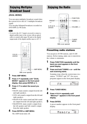 Page 7676GB
You can enjoy multiplex broadcast sound when 
the system receive the AC-3 multiplex broadcast 
signal.
You can play bilingual broadcasts recorded on 
DVD-RWs in VR mode.
 To receive the AC-3 signal, you need to connect a 
digital satellite tuner to the system with an optical 
cable or coaxial cable (page 28) and set the digital 
output mode of the digital satellite tuner to 
AC-3.
1Press AMP MENU.
2Press x/X repeatedly until “DUAL 
MONO”
 appears in the front panel 
display, then press ENTER or c....