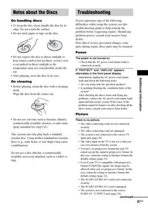 Page 87Additional Information
87GB
On handling discs
 To keep the disc clean, handle the disc by its 
edge. Do not touch the surface.
 Do not stick paper or tape on the disc.
 Do not expose the disc to direct sunlight or 
heat sources such as hot air ducts, or leave it in 
a car parked in direct sunlight as the 
temperature may rise considerably inside the 
car.
 After playing, store the disc in its case.
On cleaning
 Before playing, clean the disc with a cleaning 
cloth.
Wipe the disc from the center...