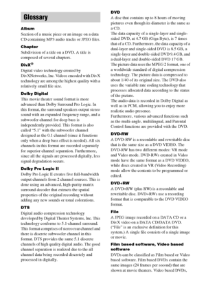 Page 9292GB
Album
Section of a music piece or an image on a data 
CD containing MP3 audio tracks or JPEG files.
Chapter
Subdivision of a title on a DVD. A title is 
composed of several chapters.
DivX®
Digital video technology created by 
DivXNetworks, Inc. Videos encoded with DivX 
technology are among the highest quality with a 
relatively small file size.
Dolby Digital
This movie theater sound format is more 
advanced than Dolby Surround Pro Logic. In 
this format, the surround speakers output stereo 
sound...