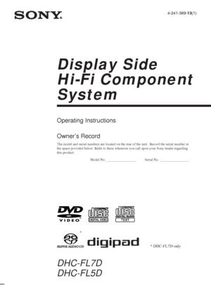 Page 1Operating Instructions
Display Side
Hi-Fi Component
System
4-241-389-13(1)
© 2002 Sony Corporation
     
DHC-FL7D
DHC-FL5D
Owner’s Record
The model and serial numbers are located on the rear of the unit.  Record the serial number in
the space provided below. Refer to them whenever you call upon your Sony dealer regarding
this product.
Model No. Serial No.
* DHC-FL7D only *
 