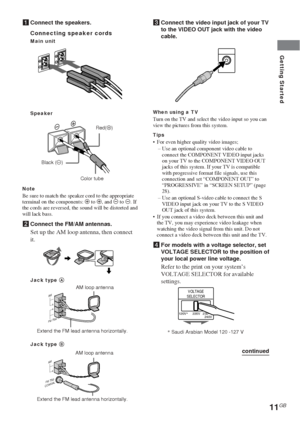 Page 1111GB
Getting Started
3Connect the video input jack of your TV
to the VIDEO OUT jack with the video
cable.
When using a TVTurn on the TV and select the video input so you can
view the pictures from this system.
Tips•For even higher quality video images;
–Use an optional component video cable to
connect the COMPONENT VIDEO input jacks
on your TV to the COMPONENT VIDEO OUT
jacks of this system. If your TV is compatible
with progressive format file signals, use this
connection and set “COMPONENT OUT” to...