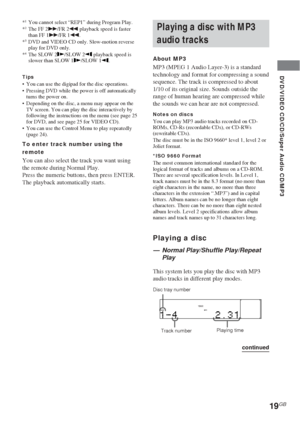 Page 1919GB
DVD/VIDEO CD/CD/Super Audio CD/MP3
*1You cannot select “REP1” during Program Play.
*2The FF 2M/FR 2m playback speed is faster
than FF 1M/FR 1m.
*
3DVD and VIDEO CD only. Slow-motion reverse
play for DVD only.
*
4The SLOW 2/SLOW 2 playback speed is
slower than SLOW 1/SLOW 1.
Tips•You can use the digipad for the disc operations.
•Pressing DVD while the power is off automatically
turns the power on.
•Depending on the disc, a menu may appear on the
TV screen. You can play the disc interactively by...