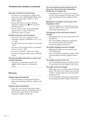 Page 6262GB
Problems and remedies (continued)
Play does not start from the first track.
•The player is in Program Play or Shuffle Play
mode. Press PLAY MODE/DIRECTION on the
remote repeatedly until “1 DISC” or “ALL
DISCS” appears.
•Resume Play has been selected. When the
playback is stopped, press x, then start DVD
playback (page 17).
•The title, DVD, or PBC menu automatically
appears on the TV screen. Follow the
instructions on the TV screen.
The MP3 audio track cannot be played.
•The DATA CD is not recorded...