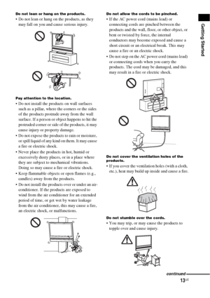 Page 1313US
Getting Started
Do not lean or hang on the products.
 Do not lean or hang on the products, as they 
may fall on you and cause serious injury.
Pay attention to the location.
 Do not install the products on wall surfaces 
such as a pillar, where the corners or the sides 
of the products protrude away from the wall 
surface. If a person or object happens to hit the 
protruded corner or side of the products, it may 
cause injury or property damage.
 Do not expose the products to rain or moisture, 
or...