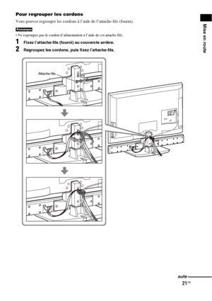Page 12721FR
Mise en route
Pour regrouper les cordons
Vous pouvez regrouper les cordons à l’aide de l’attache-fils (fourni).
 Ne regroupez pas le cordon d’alimentation à l’aide de cet attache-fils.
1Fixez l’attache-fils (fourni) au couvercle arrière.
2Regroupez les cordons, puis fixez l’attache-fils.
Remarque
Attache-fils
suite
 