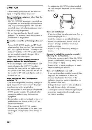 Page 1414US
CAUTION
If the following precautions are not observed, 
injury or property damage may occur.
Do not install any equipment other than the 
specified product.
 The WS-CT500EB accessories (supplied) are 
designed for use with the specified equipment 
only. If you install equipment other than that 
specified, it may fall or break, and cause injury.
 Do not modify the products.
 Do not place anything hot directly on the 
products. The heat may cause discoloration or 
deformation of the products.
Be sure...