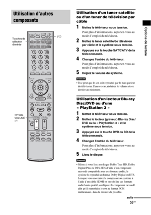 Page 15953FR
Options de lecture
Utilisation d’un tuner satellite 
ou d’un tuner de télévision par 
câble
1Mettez le téléviseur sous tension.
Pour plus d’informations, reportez-vous au 
mode d’emploi du téléviseur.
2Mettez le tuner satellite/de télévision 
par câble et le système sous tension.
3Appuyez sur la touche SAT/CATV de la 
télécommande.
4Changez l’entrée du téléviseur. 
Pour plus d’informations, reportez-vous au 
mode d’emploi du téléviseur.
5Réglez le volume du système.
 Il se peut que le son soit...