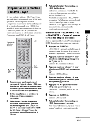 Page 16963FR
Fonctionnalités « BRAVIA » Sync
Si vous souhaitez utiliser « BRAVIA » Sync, 
activez la fonction Commande pour HDMI sur le 
système et sur le composant raccordé.
Lorsque vous raccordez un téléviseur Sony doté 
de la fonction Commande pour HDMI, il est 
possible d’activer automatiquement la fonction 
Commande pour HDMI du système et du 
composant raccordé en sélectionnant la fonction 
Commande pour HDMI du téléviseur.
1Assurez-vous que le système est 
raccordé, à l’aide de câbles HDMI (non 
fournis),...