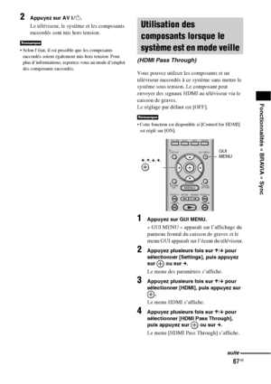 Page 17367FR
Fonctionnalités « BRAVIA » Sync
2Appuyez sur AV ?/1.
Le téléviseur, le système et les composants 
raccordés sont mis hors tension.
 Selon l’état, il est possible que les composants 
raccordés soient également mis hors tension. Pour 
plus d’informations, reportez-vous au mode d’emploi 
des composants raccordés.
Vous pouvez utiliser les composants et un 
téléviseur raccordés à ce système sans mettre le 
système sous tension. Le composant peut 
envoyer des signaux HDMI au téléviseur via le 
caisson de...